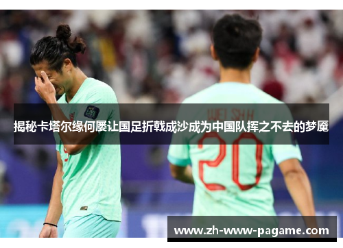 揭秘卡塔尔缘何屡让国足折戟成沙成为中国队挥之不去的梦魇