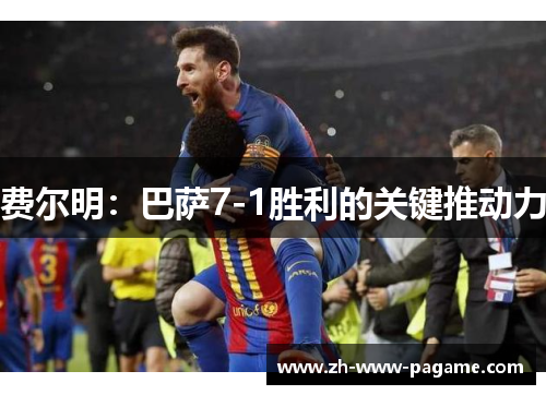 费尔明：巴萨7-1胜利的关键推动力