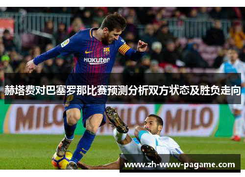 赫塔费对巴塞罗那比赛预测分析双方状态及胜负走向 赫塔费对巴塞罗那比赛预测分析双方状态及胜负走向