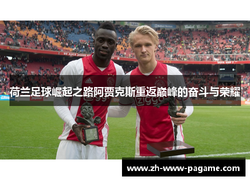 荷兰足球崛起之路阿贾克斯重返巅峰的奋斗与荣耀