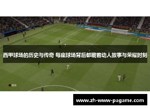 西甲球场的历史与传奇 每座球场背后都藏着动人故事与荣耀时刻