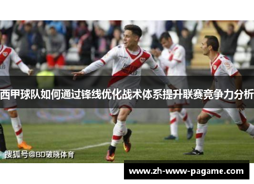 西甲球队如何通过锋线优化战术体系提升联赛竞争力分析