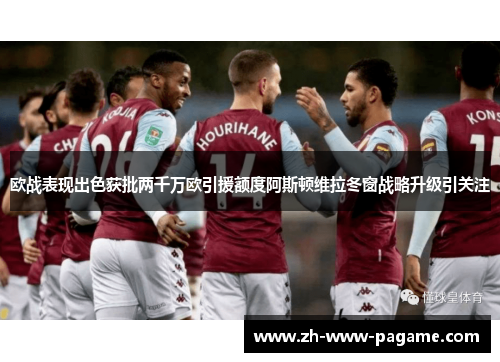 欧战表现出色获批两千万欧引援额度阿斯顿维拉冬窗战略升级引关注