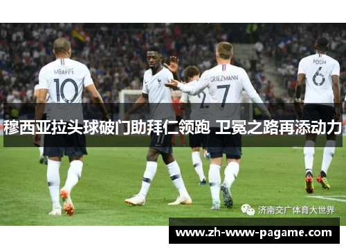 穆西亚拉头球破门助拜仁领跑 卫冕之路再添动力