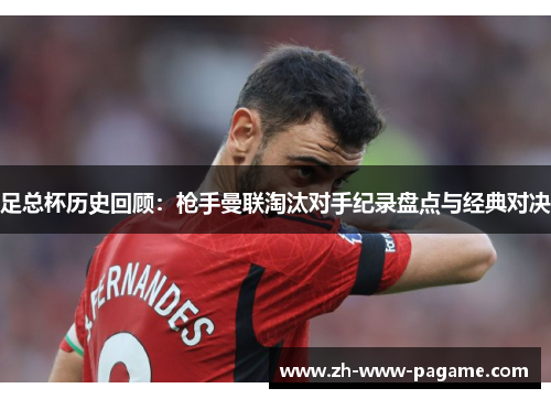 足总杯历史回顾：枪手曼联淘汰对手纪录盘点与经典对决