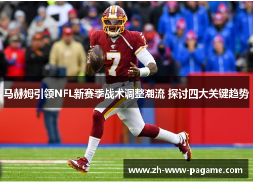 马赫姆引领NFL新赛季战术调整潮流 探讨四大关键趋势 马赫姆引领NFL新赛季战术调整潮流 探讨四大关键趋势